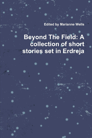 Beyond The Field: A collection of short stories set in Erdreja