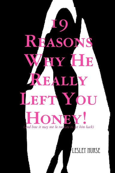 19 Reasons Why He Really Left You Honey! (and how it may not be too late to get him back)