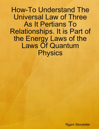 How-To Understand The Universal Law of Three As It Pertians To Relationships. It is Part of the Energy Laws of the Laws Of Quantum Physics