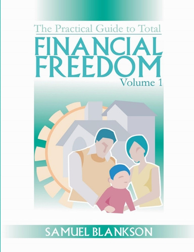The practical Guide to Total Financial Freedom: Volume 1
