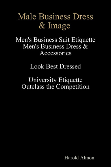 Male Business Dress & Image Men's Business Dress and Accessories Look Best Dressed University Etiquette Outclass the Competition