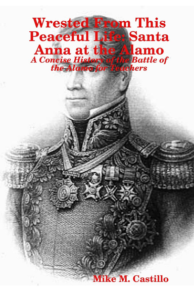 Wrested From This Peaceful Life: Santa Anna at the Alamo