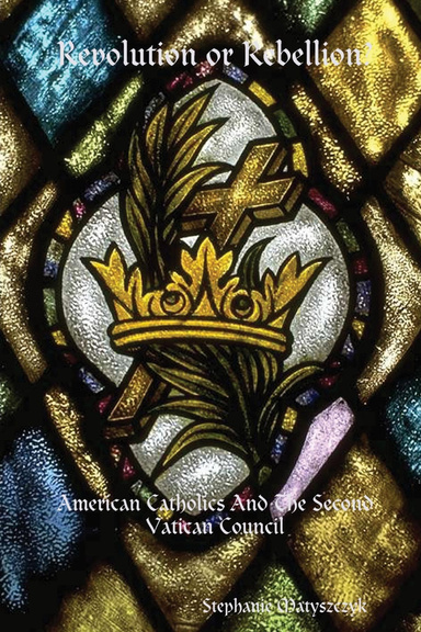Revolution or Rebellion? American Catholics And The Second Vatican Council