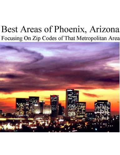 Best Areas of Phoenix, Arizona - Focusing On Zip Codes of That Metropolitan Area