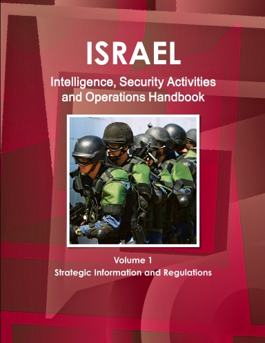 Israel Intelligence, Security Activities and Operations Handbook Volume 1 Strategic Information and Regulations