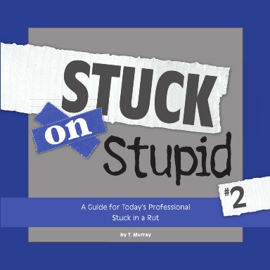 Stuck on Stupid: A Guide for Today's Professional Stuck in a Rut