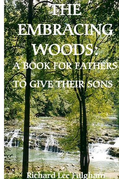 The Embracing Woods:  A Book For Fathers To Give Their Sons