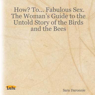 How? To... Fabulous Sex. The Woman's Guide to the Untold Story of the Birds and the Bees