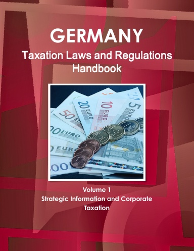 Germany Taxation Laws and Regulations Handbook Volume 1 Strategic Information and Corporate Taxation