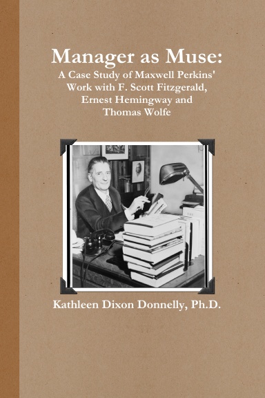 Manager as Muse: A Case Study of Maxwell Perkins' Work with F. Scott Fitzgerald, Ernest Hemingway and Thomas Wolfe