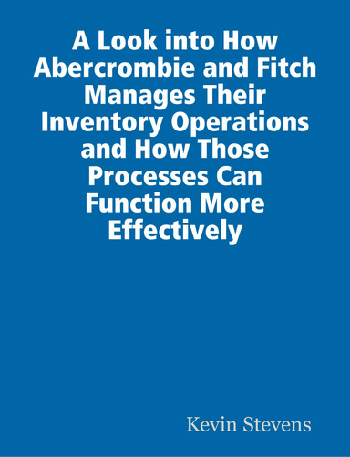 A Look into How Abercrombie and Fitch Manages Their Inventory Operations and How Those Processes Can Function More Effectively