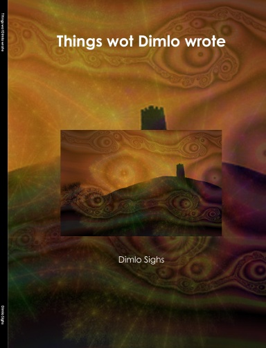 Things wot Dimlo wrote