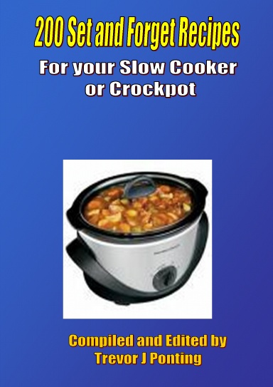 200 Set and Forget Recipes for your Slow Cooker or Crockpot