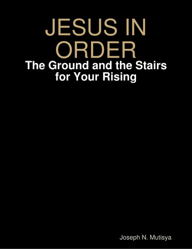 JESUS IN ORDER: The Ground and the Stairs for Your Rising