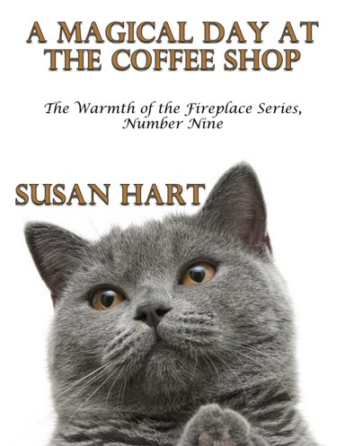 A Magical Day At the Coffee Shop – the Warmth of the Fireplace Series, Number Nine
