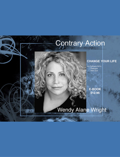 Contrary Action; An Ordinary Girl's Dialogue With God. Change Your Life!
