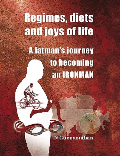 Regimes, Diets, and Joys of Life: A Fatman's Journey to Becoming an Ironman