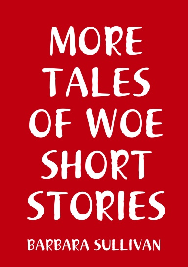 MORE TALES OF WOE SHORT STORIES