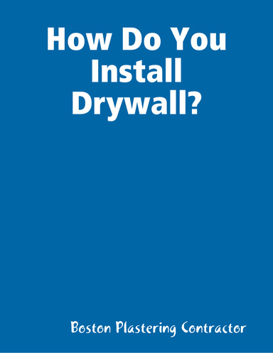 How Do You Install Drywall?
