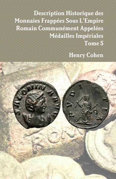 Description Historique des Monnaies Frappées Sous L'Empire Romain Communément Appelées Médailles Impériales - Tome 5