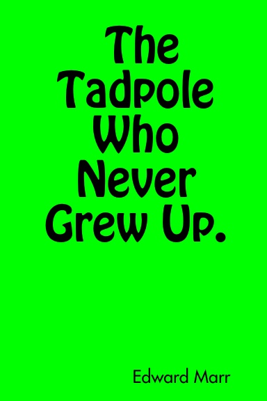 The Tadpole Who Never Grew Up.