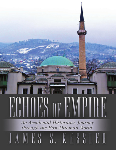 Echoes of Empire: An Accidental Historian’s Journey Through the Post-Ottoman World