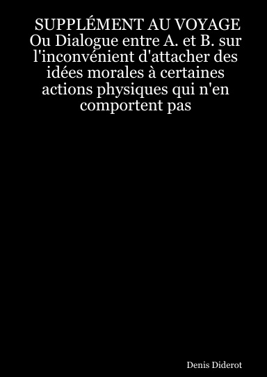 SUPPLÉMENT AU VOYAGE Ou Dialogue entre A. et B. sur l'inconvénient d'attacher des idées morales à certaines actions physiques qui n'en comportent pas