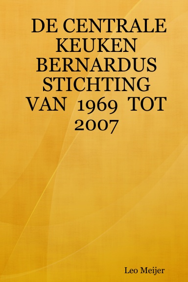 DE CENTRALE KEUKEN       BERNARDUS  STICHTING    VAN  1969  TOT  2007