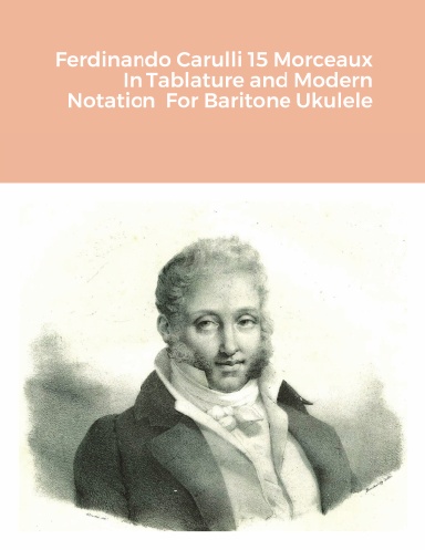 Ferdinando Carulli 15 Morceaux  In Tablature and Modern Notation  For Baritone Ukulele