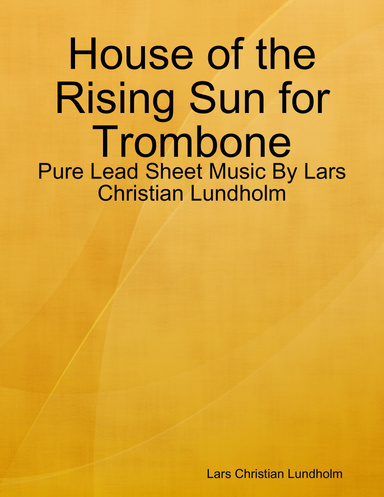 House of the Rising Sun for Trombone - Pure Lead Sheet Music By Lars Christian Lundholm