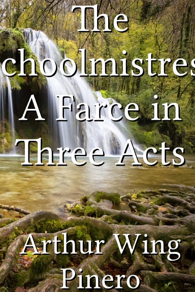 The Schoolmistress A Farce in Three Acts