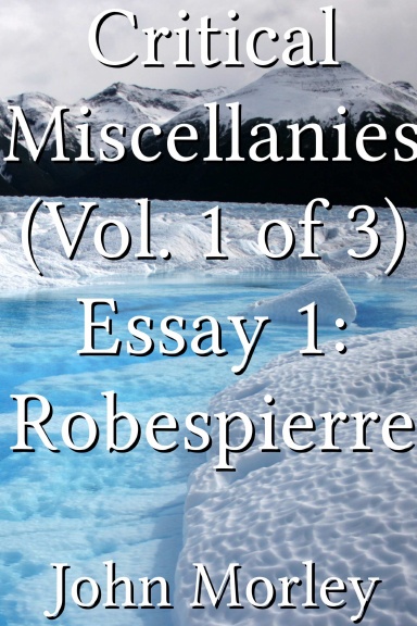Critical Miscellanies (Vol. 1 of 3) Essay 1: Robespierre