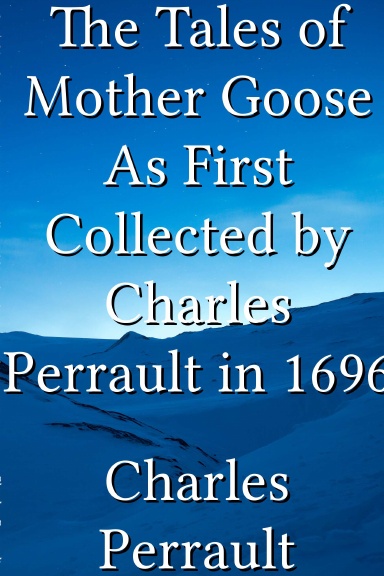 The Tales of Mother Goose As First Collected by Charles Perrault in 1696