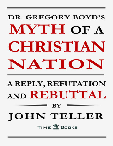 Dr. Gregory Boyd’s Myth of a Christian Nation: A Reply, Refutation and Rebuttal
