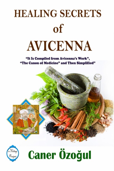 Healing Secrets of Avicenna: It Is Compiled from Avicenna’s Work, "The Canon of Medicine" and Then Simplified