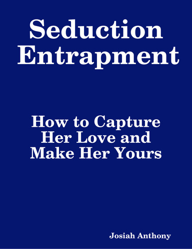 Seduction Entrapment: How to Capture Her Love and Make Her Yours