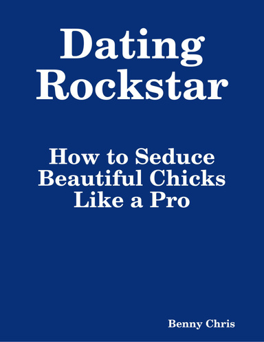 Dating Rockstar: How to Seduce Beautiful Chicks Like a Pro