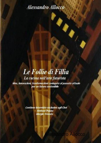 Le Follie di Fillia: La cucina nell'arte futurista  idee, innovazioni, trasformazioni coniugate al passato attuale  per un futuro sostenibile