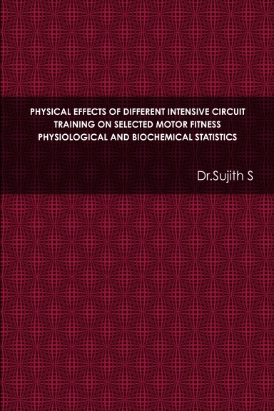 PHYSICAL EFFECTS OF DIFFERENT INTENSIVE CIRCUIT TRAINING ON SELECTED MOTOR FITNESS PHYSIOLOGICAL AND BIOCHEMICAL STATISTICS
