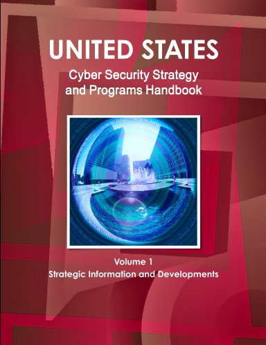 US National Cyber Security Strategy and Programs Handbook Volume 1 Strategic Information and Developments