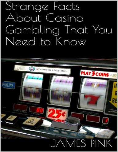 Strange Facts About Casino Gambling That You Need to Know