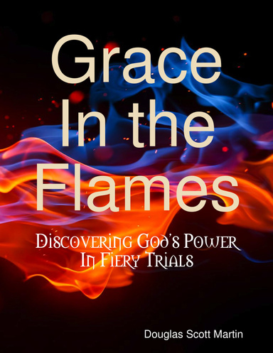 Grace In the Flames: Discovering God's Power In Fiery Trials