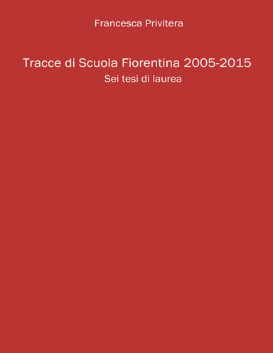 Tracce di Scuola Fiorentina 2005-2015:  sei tesi di laurea