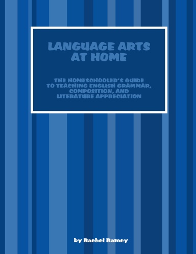 Language Arts at Home: The Homeschooler's Guide to Teaching English Grammar, Composition, and Literature Appreciation