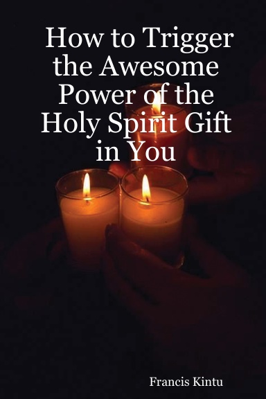 How to Trigger the Awesome Power of the Holy Spirit Gift in You