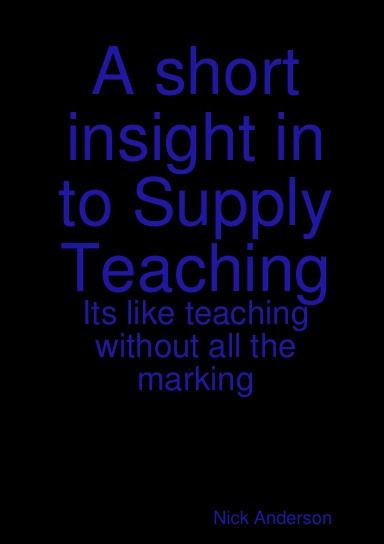 A short insight in to Supply Teaching - Its like teaching without all the marking