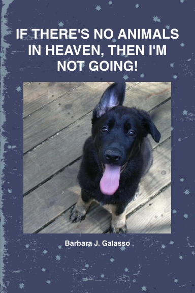 IF THERE'S NO ANIMALS IN HEAVEN, THEN I'M NOT GOING!
