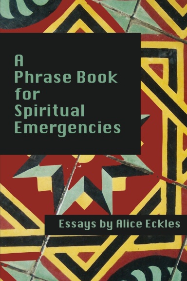 A Phrasebook For Spiritual Emergencies: Essays