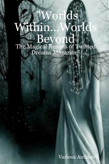 "Worlds Within...Worlds Beyond - The Magical Realms of Twisted Dreams Magazine"