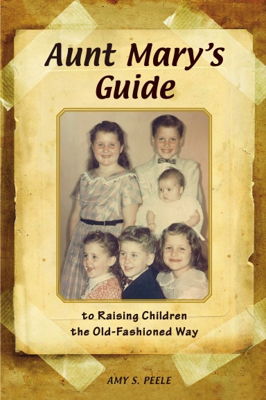 Aunt Mary's Guide to Raising Children the Old-Fashioned Way